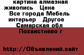 картина алмазная живопись › Цена ­ 2 000 - Все города Мебель, интерьер » Другое   . Самарская обл.,Похвистнево г.